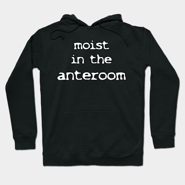 Moist In The Anteroom Hoodie by clm13